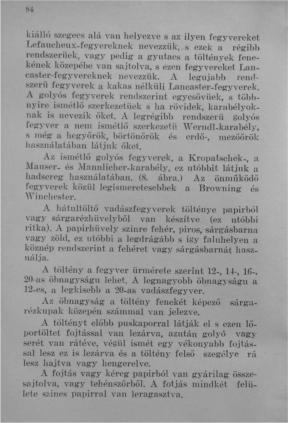 A golyós fegyverek rendszerint egycsövüek, s t(jbbnyire islnétlő szerkezetüek s ha rövidek, karabélyok Ilak is nevezik őket.