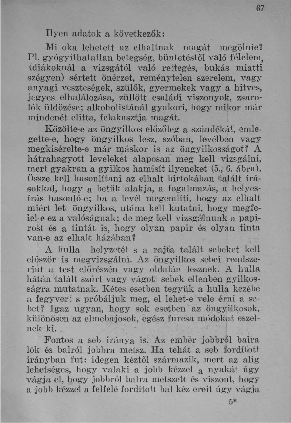 eszteség~k, szülők, gyermekek v,agy a hitves, jbgyes elhalálozása, züllöt:t cslaládi viszonyok, Zlsarolók üldözése; alkoholistánál gyakori, hogy mikor múr mindenét, elitta, fe,lakas'ztja magát.