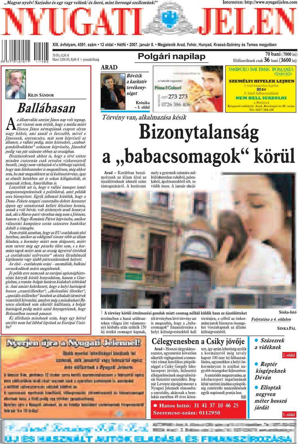 Iliescu János névnapjának csapott olyan nagy hûhót, ami annál is furcsább, mivel e Jánosunk, szerencsére, már nem képviseli az államot, a vallást pedig, mint köztudott, szabadgondolkodóként sohasem