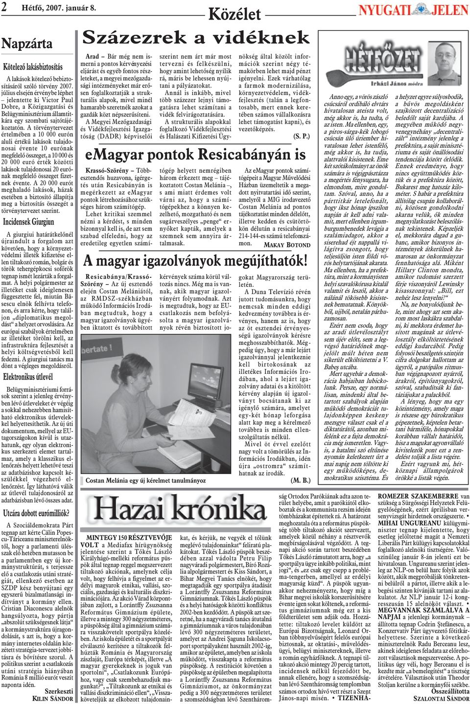 A törvénytervezet értelmében a 10 000 eurón aluli értékû lakások tulajdonosai évente 10 eurónak megfelelõ összeget, a 10 000 és 20 000 euró érték közötti lakások tulajdonosai 20 eurónak megfelelõ