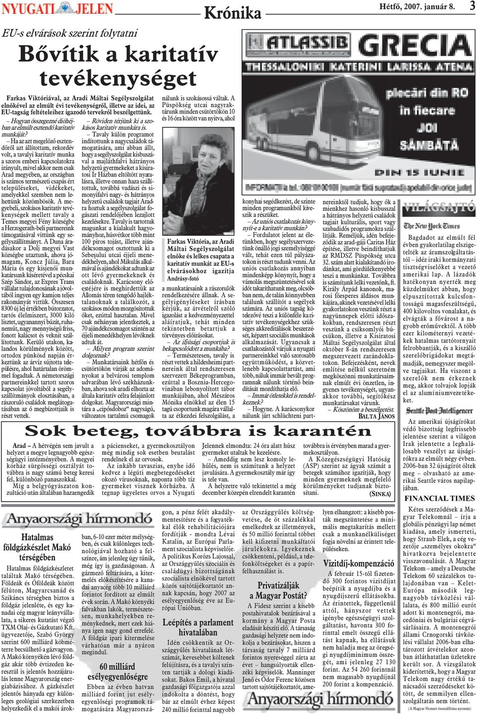 Ha az azt megelõzõ esztendõrõl azt állítottam, rekordév volt, a tavalyi karitatív munka a szoros emberi kapcsolatokra irányult, mivel akkor nem csak Arad megyében, az országban is számos természeti