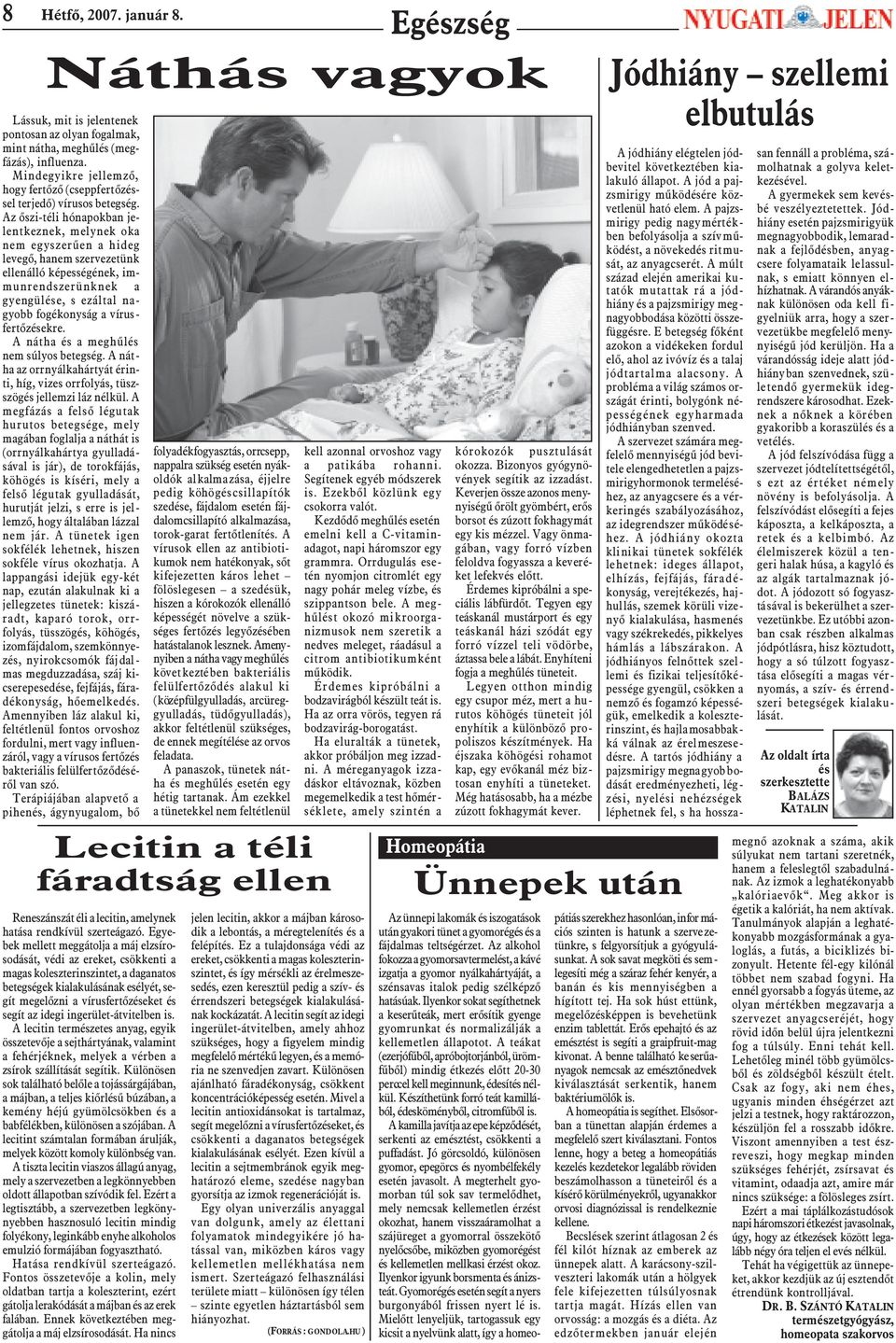 Az õszi-téli hónapokban jelentkeznek, melynek oka nem egyszerûen a hideg levegõ, hanem szervezetünk ellenálló képességének, immunrendszerünknek a gyengülése, s ezáltal nagyobb fogékonyság a
