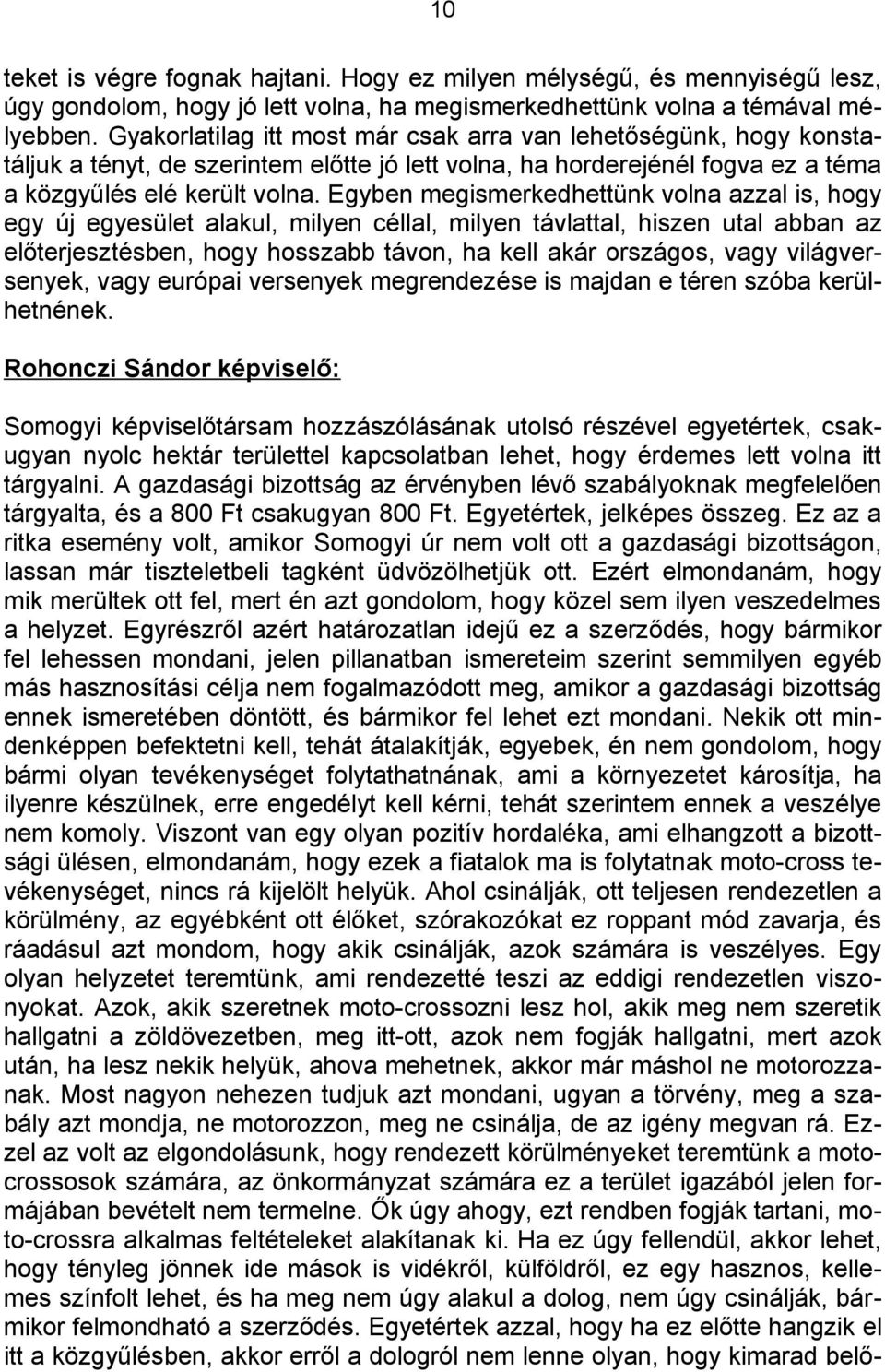 Egyben megismerkedhettünk volna azzal is, hogy egy új egyesület alakul, milyen céllal, milyen távlattal, hiszen utal abban az előterjesztésben, hogy hosszabb távon, ha kell akár országos, vagy