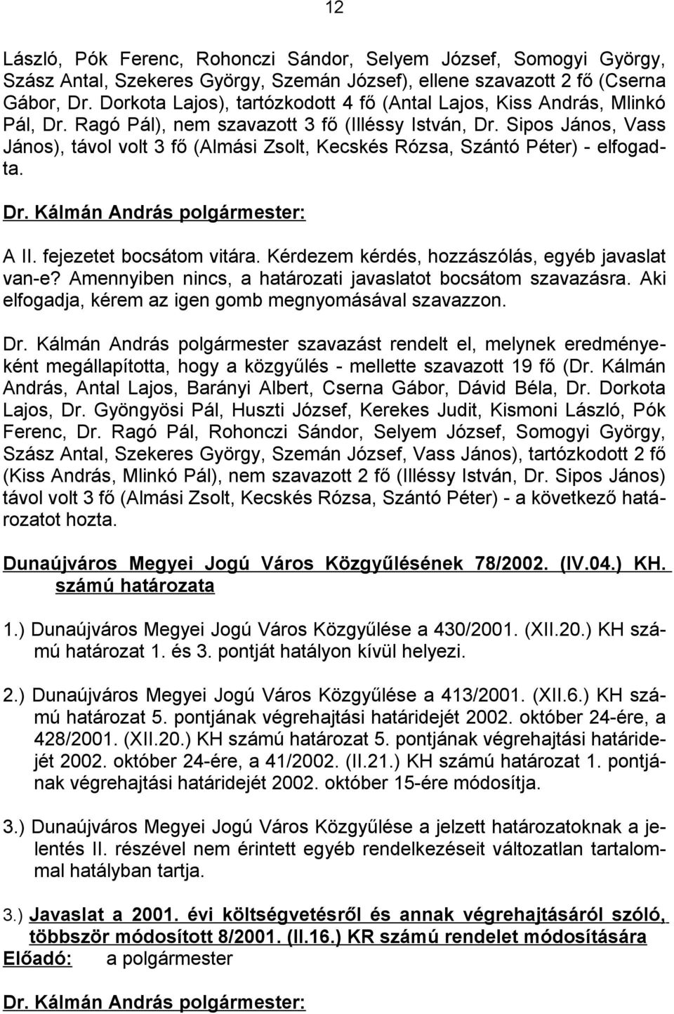 Sipos János, Vass János), távol volt 3 fő (Almási Zsolt, Kecskés Rózsa, Szántó Péter) - elfogadta. A II. fejezetet bocsátom vitára. Kérdezem kérdés, hozzászólás, egyéb javaslat van-e?