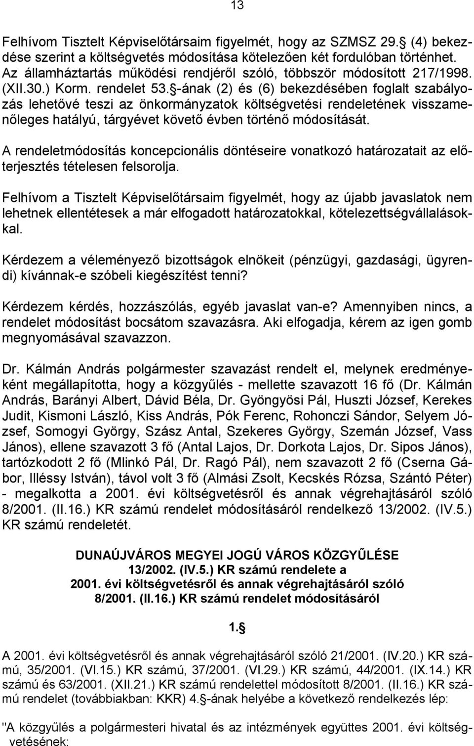 -ának (2) és (6) bekezdésében foglalt szabályozás lehetővé teszi az önkormányzatok költségvetési rendeletének visszamenőleges hatályú, tárgyévet követő évben történő módosítását.
