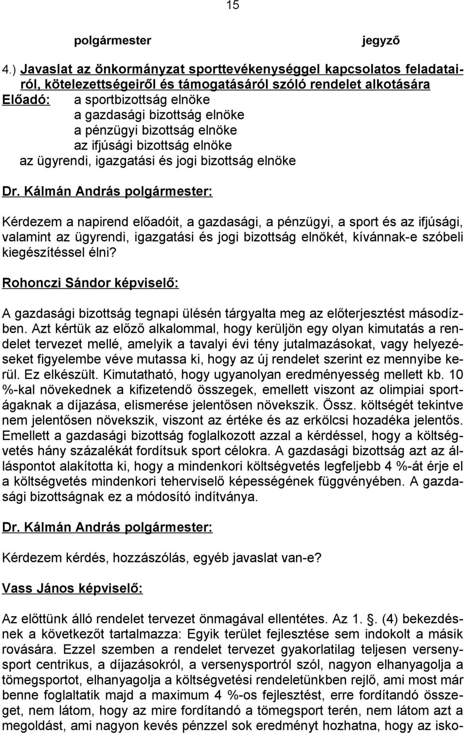 pénzügyi bizottság elnöke az ifjúsági bizottság elnöke az ügyrendi, igazgatási és jogi bizottság elnöke Kérdezem a napirend előadóit, a gazdasági, a pénzügyi, a sport és az ifjúsági, valamint az