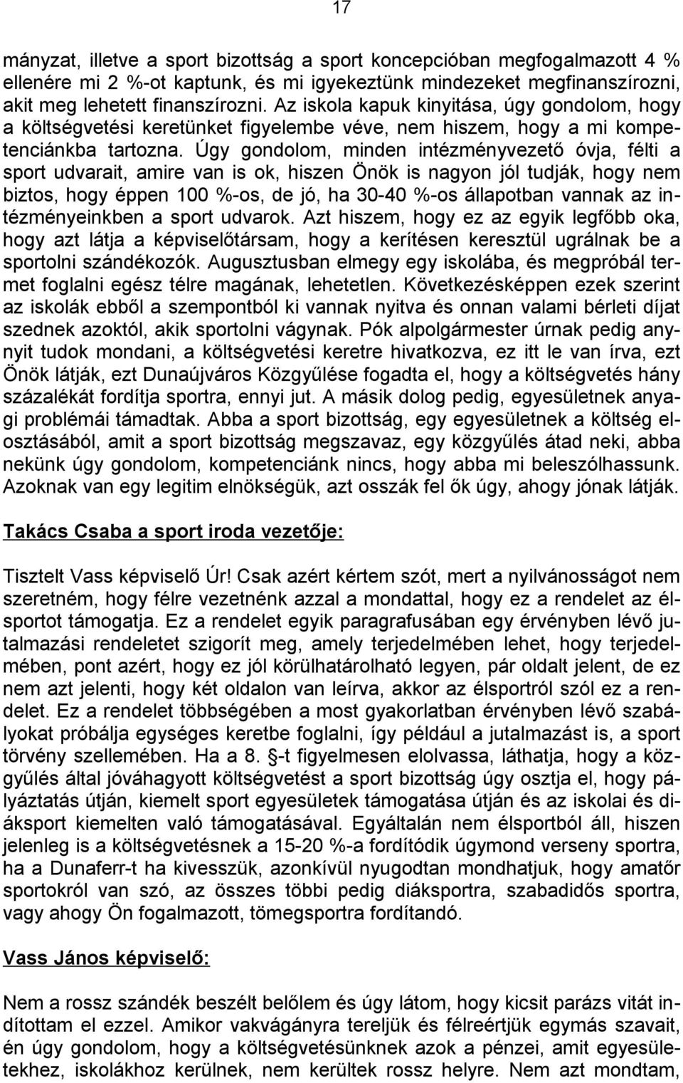 Úgy gondolom, minden intézményvezető óvja, félti a sport udvarait, amire van is ok, hiszen Önök is nagyon jól tudják, hogy nem biztos, hogy éppen 100 %-os, de jó, ha 30-40 %-os állapotban vannak az