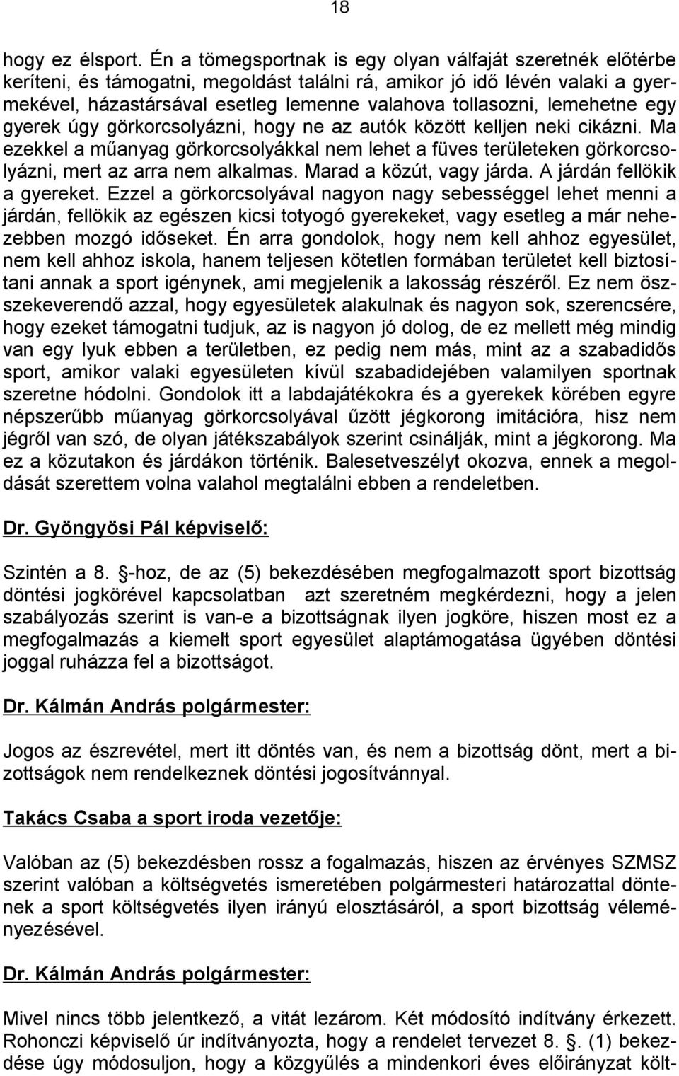 lemehetne egy gyerek úgy görkorcsolyázni, hogy ne az autók között kelljen neki cikázni. Ma ezekkel a műanyag görkorcsolyákkal nem lehet a füves területeken görkorcsolyázni, mert az arra nem alkalmas.