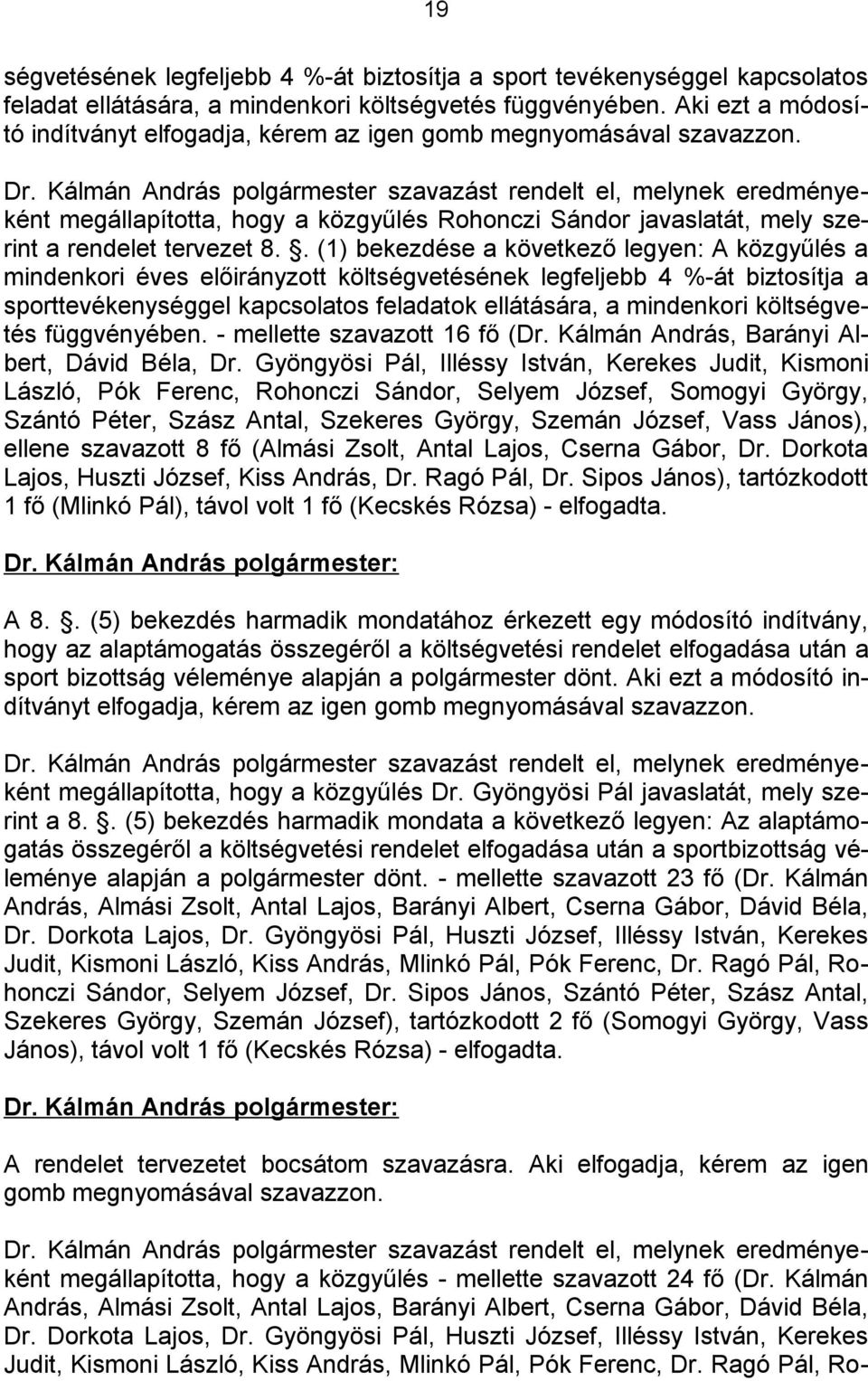 Kálmán András polgármester szavazást rendelt el, melynek eredményeként megállapította, hogy a közgyűlés Rohonczi Sándor javaslatát, mely szerint a rendelet tervezet 8.