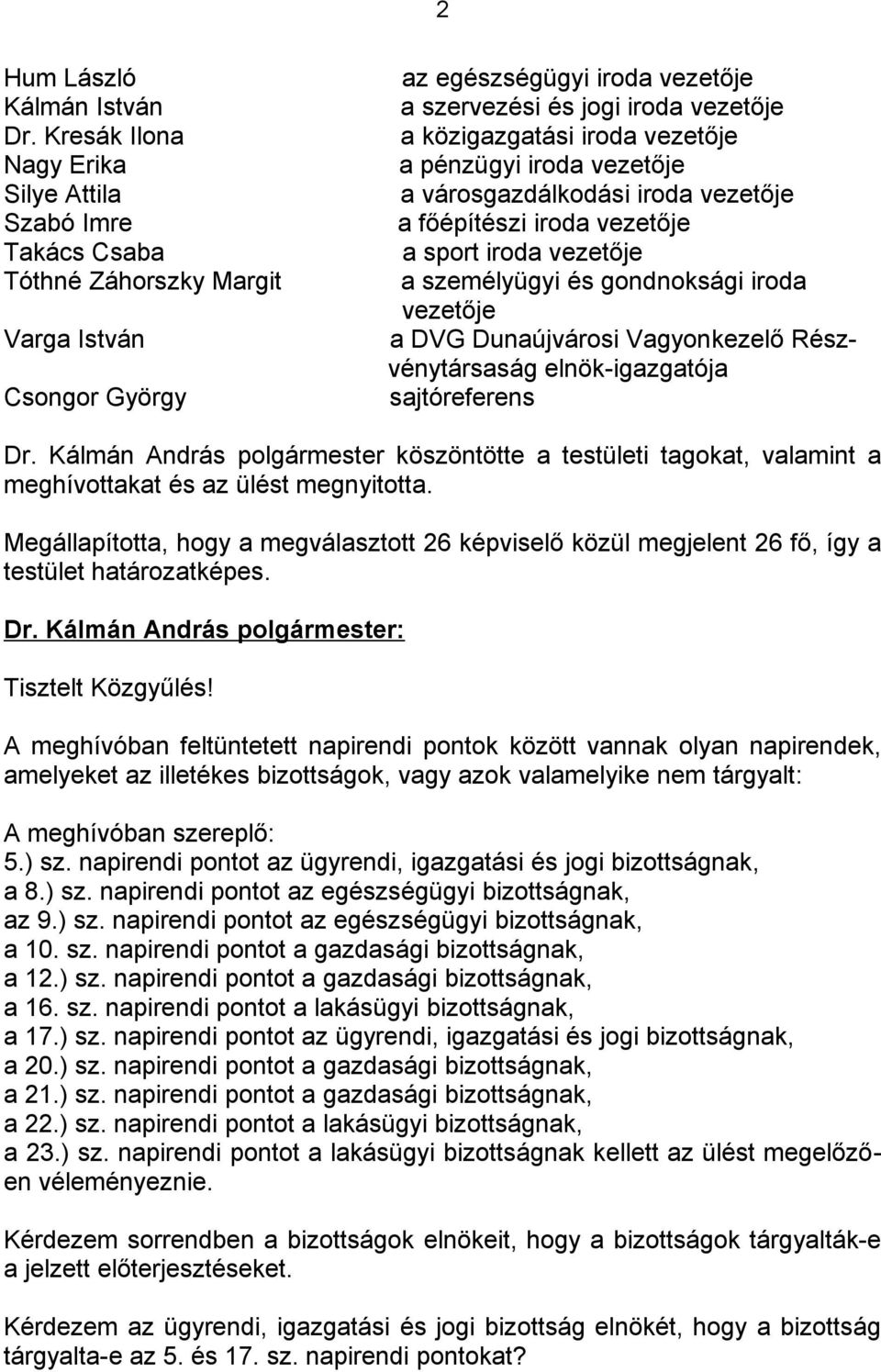 iroda vezetője a pénzügyi iroda vezetője a városgazdálkodási iroda vezetője a főépítészi iroda vezetője a sport iroda vezetője a személyügyi és gondnoksági iroda vezetője a DVG Dunaújvárosi