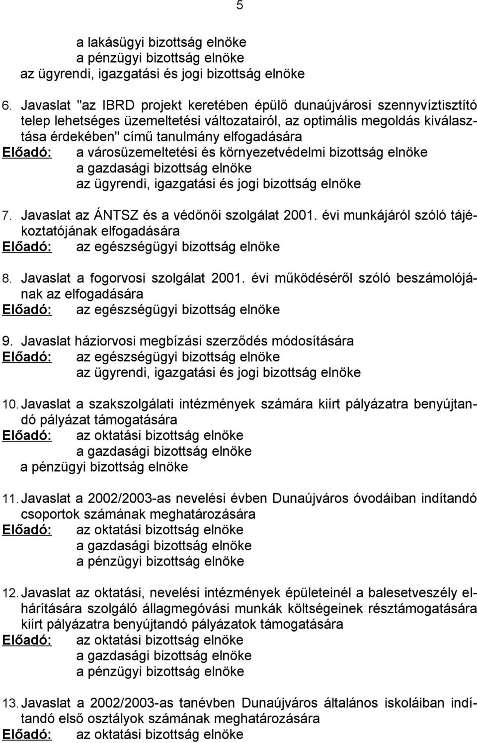 a városüzemeltetési és környezetvédelmi bizottság elnöke a gazdasági bizottság elnöke az ügyrendi, igazgatási és jogi bizottság elnöke 7. Javaslat az ÁNTSZ és a védőnői szolgálat 2001.