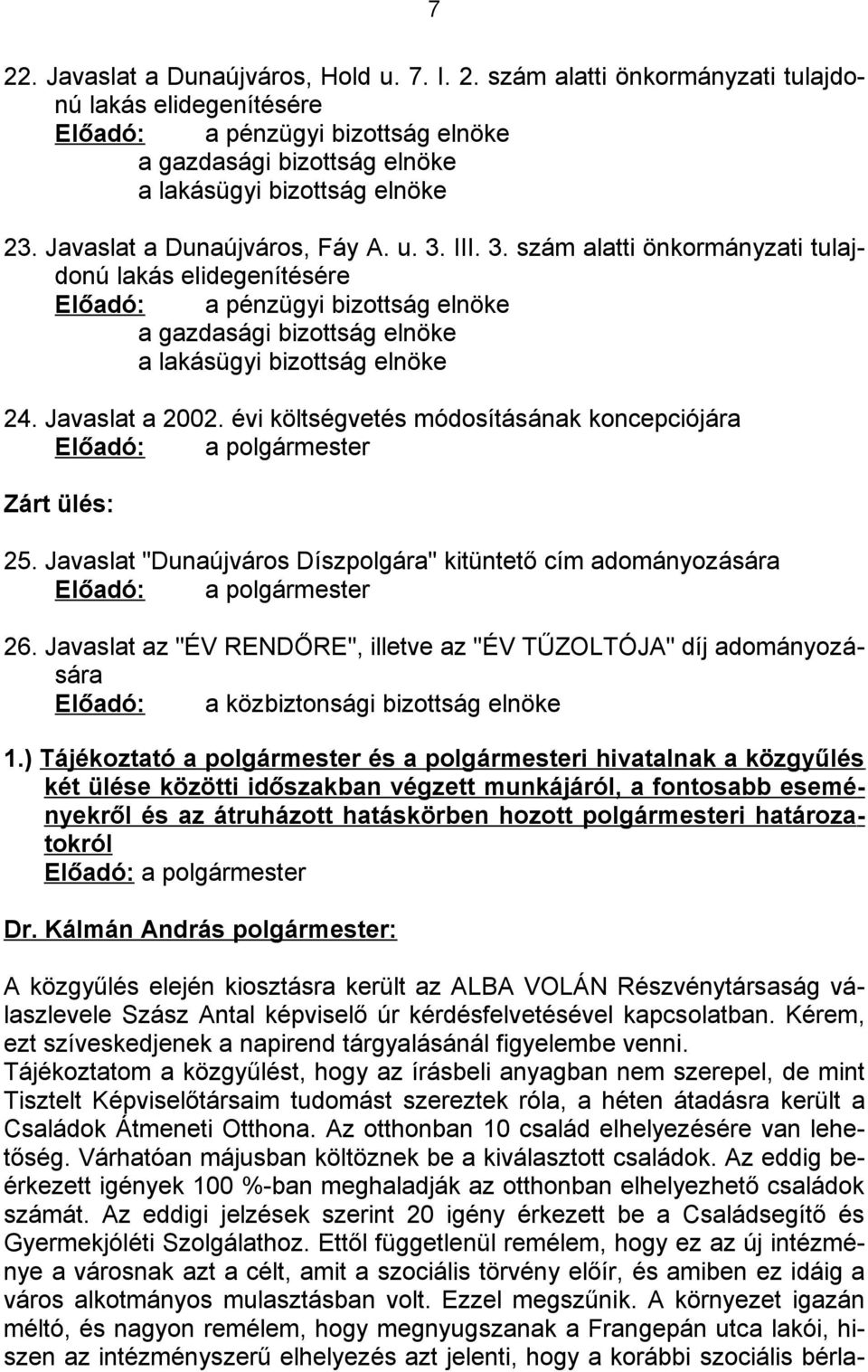 Javaslat a 2002. évi költségvetés módosításának koncepciójára Előadó: a polgármester Zárt ülés: 25. Javaslat "Dunaújváros Díszpolgára" kitüntető cím adományozására Előadó: a polgármester 26.