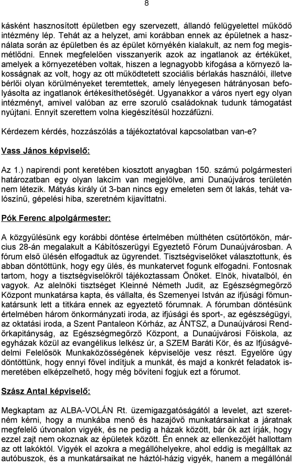 Ennek megfelelően visszanyerik azok az ingatlanok az értéküket, amelyek a környezetében voltak, hiszen a legnagyobb kifogása a környező lakosságnak az volt, hogy az ott működtetett szociális bérlakás