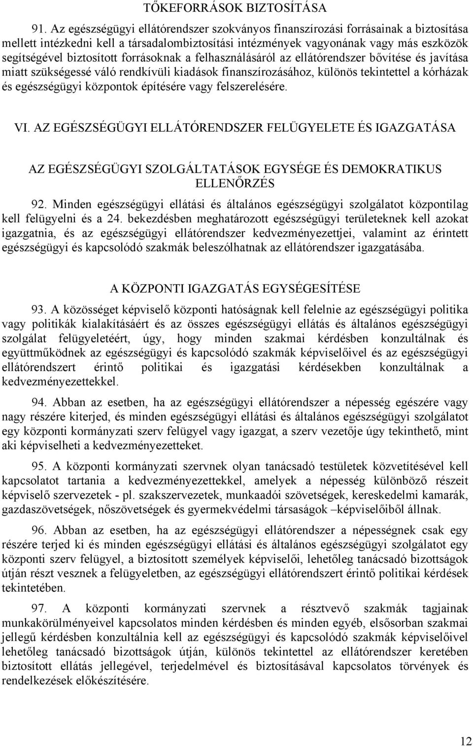 forrásoknak a felhasználásáról az ellátórendszer bővítése és javítása miatt szükségessé váló rendkívüli kiadások finanszírozásához, különös tekintettel a kórházak és egészségügyi központok építésére