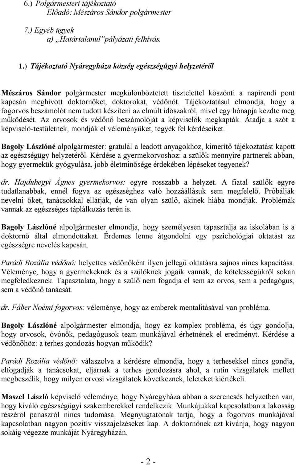 Tájékoztatásul elmondja, hogy a fogorvos beszámolót nem tudott készíteni az elmúlt időszakról, mivel egy hónapja kezdte meg működését. Az orvosok és védőnő beszámolóját a képviselők megkapták.