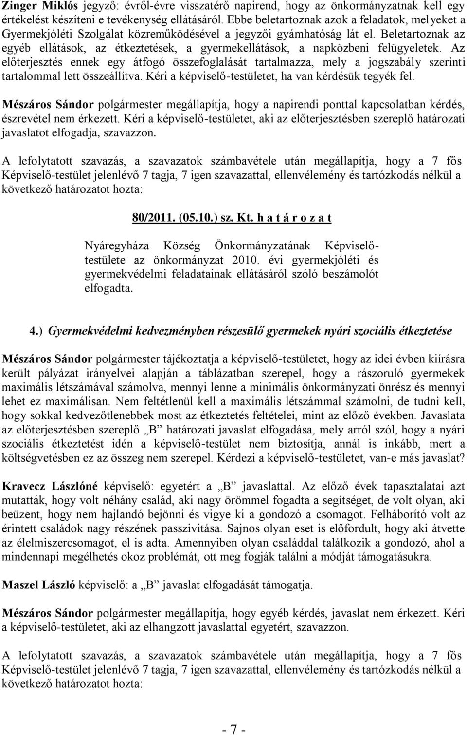 Beletartoznak az egyéb ellátások, az étkeztetések, a gyermekellátások, a napközbeni felügyeletek.