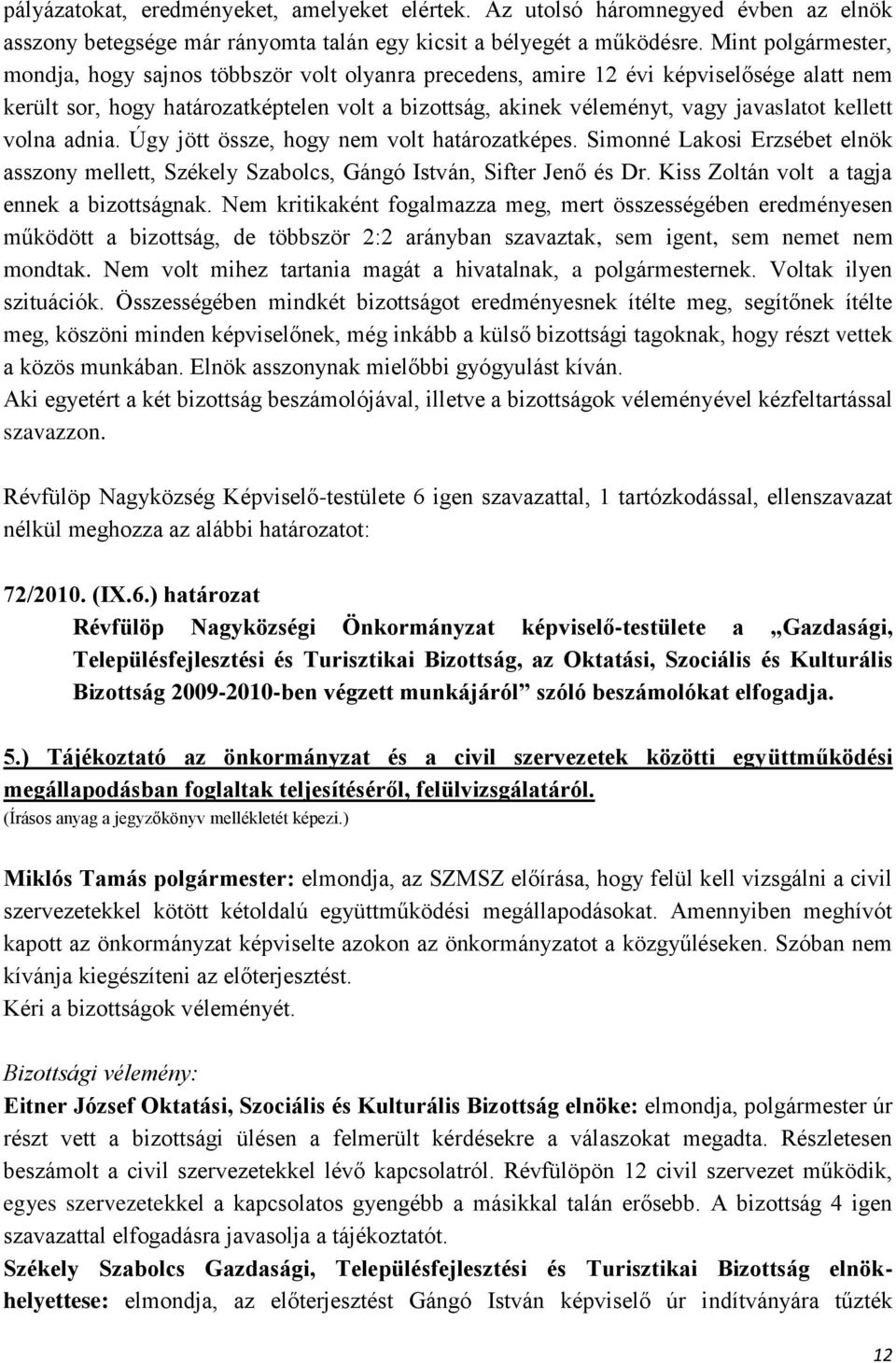 kellett volna adnia. Úgy jött össze, hogy nem volt határozatképes. Simonné Lakosi Erzsébet elnök asszony mellett, Székely Szabolcs, Gángó István, Sifter Jenő és Dr.