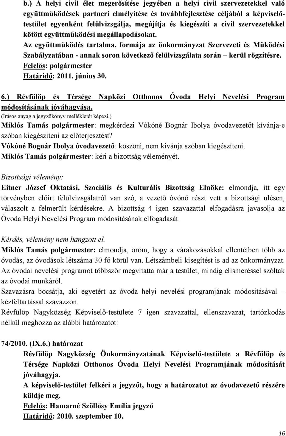 Az együttműködés tartalma, formája az önkormányzat Szervezeti és Működési Szabályzatában - annak soron következő felülvizsgálata során kerül rögzítésre. Felelős: polgármester Határidő: 2011.