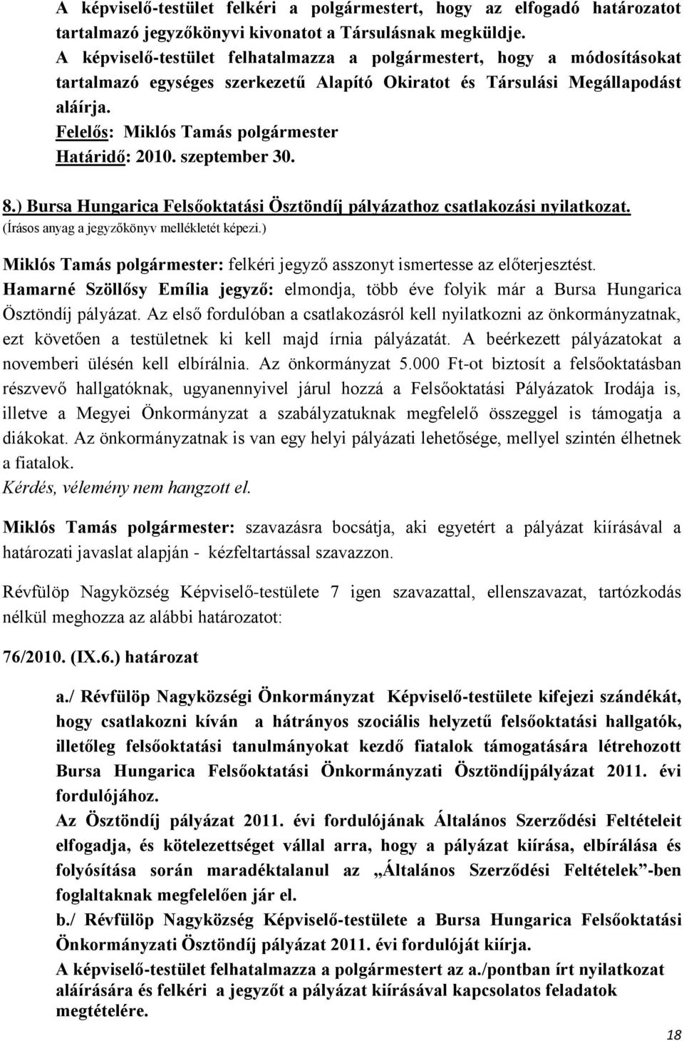 Felelős: Miklós Tamás polgármester Határidő: 2010. szeptember 30. 8.) Bursa Hungarica Felsőoktatási Ösztöndíj pályázathoz csatlakozási nyilatkozat. (Írásos anyag a jegyzőkönyv mellékletét képezi.