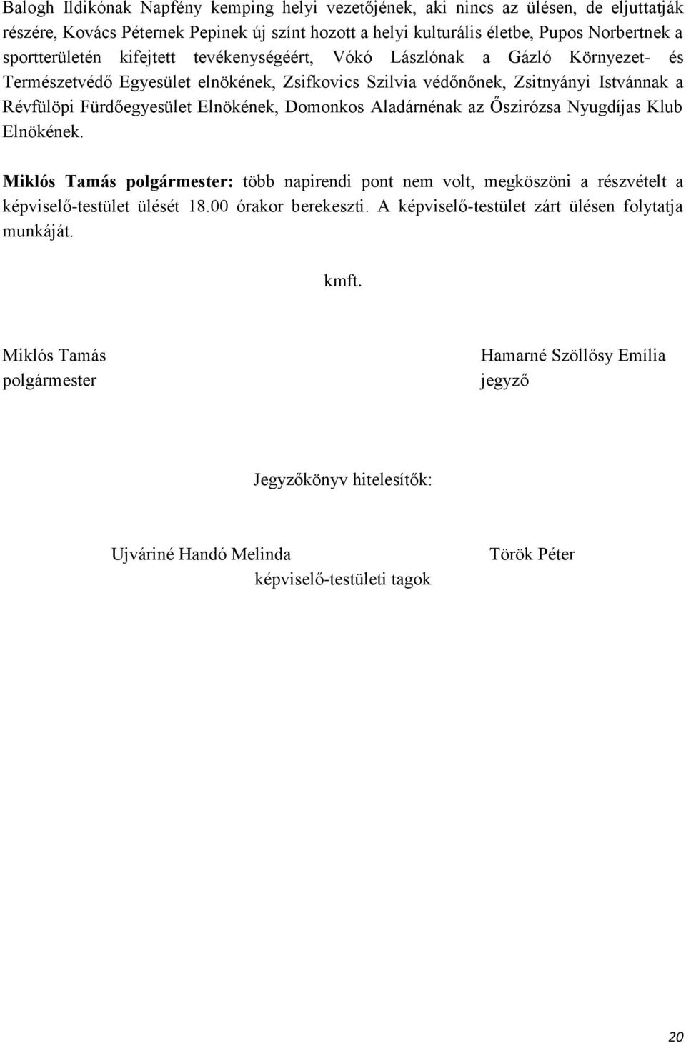 Elnökének, Domonkos Aladárnénak az Őszirózsa Nyugdíjas Klub Elnökének. Miklós Tamás polgármester: több napirendi pont nem volt, megköszöni a részvételt a képviselő-testület ülését 18.