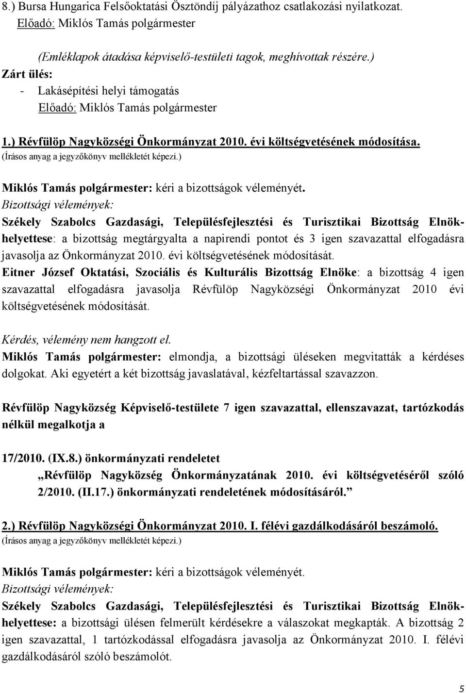 (Írásos anyag a jegyzőkönyv mellékletét képezi.) Miklós Tamás polgármester: kéri a bizottságok véleményét.