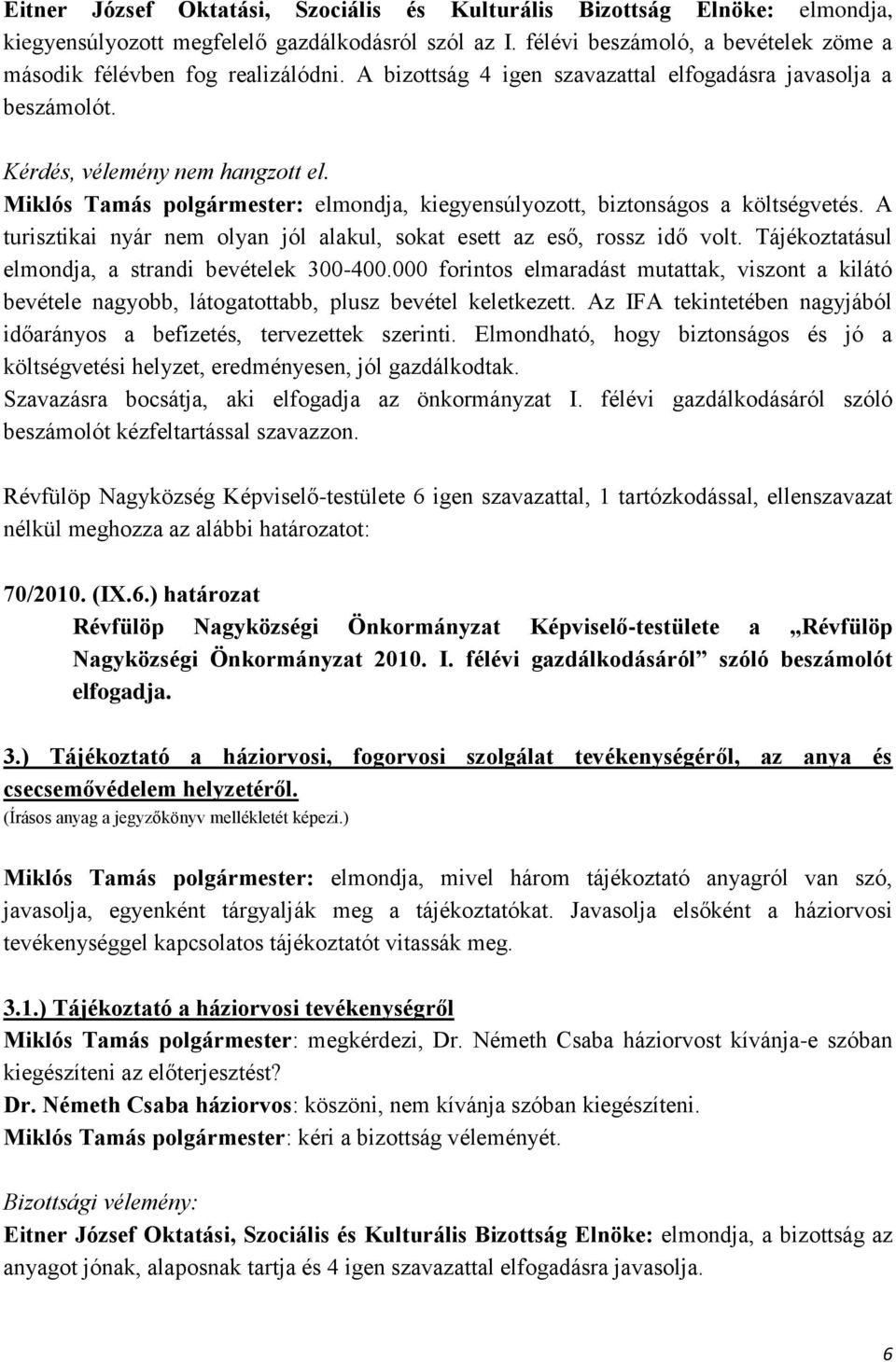 A turisztikai nyár nem olyan jól alakul, sokat esett az eső, rossz idő volt. Tájékoztatásul elmondja, a strandi bevételek 300-400.
