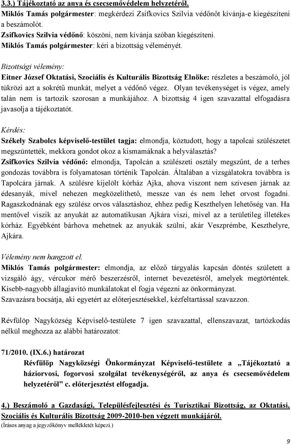 Bizottsági vélemény: Eitner József Oktatási, Szociális és Kulturális Bizottság Elnöke: részletes a beszámoló, jól tükrözi azt a sokrétű munkát, melyet a védőnő végez.