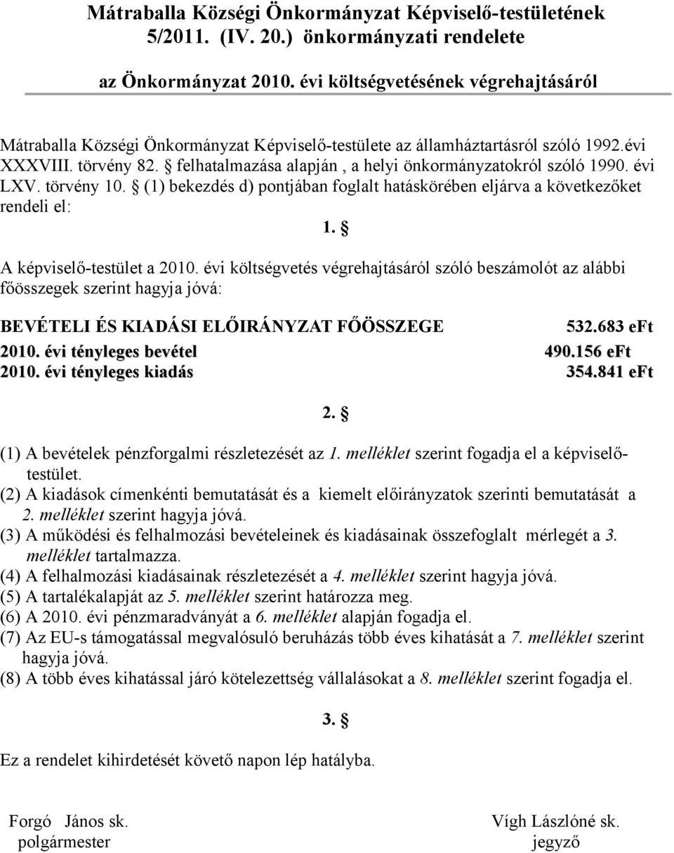 felhatalmazása alapján, a helyi önkormányzatokról szóló 1990. évi LXV. törvény 10. (1) bekezdés d) pontjában foglalt hatáskörében eljárva a következőket rendeli el: 1. A képviselő-testület a 2010.