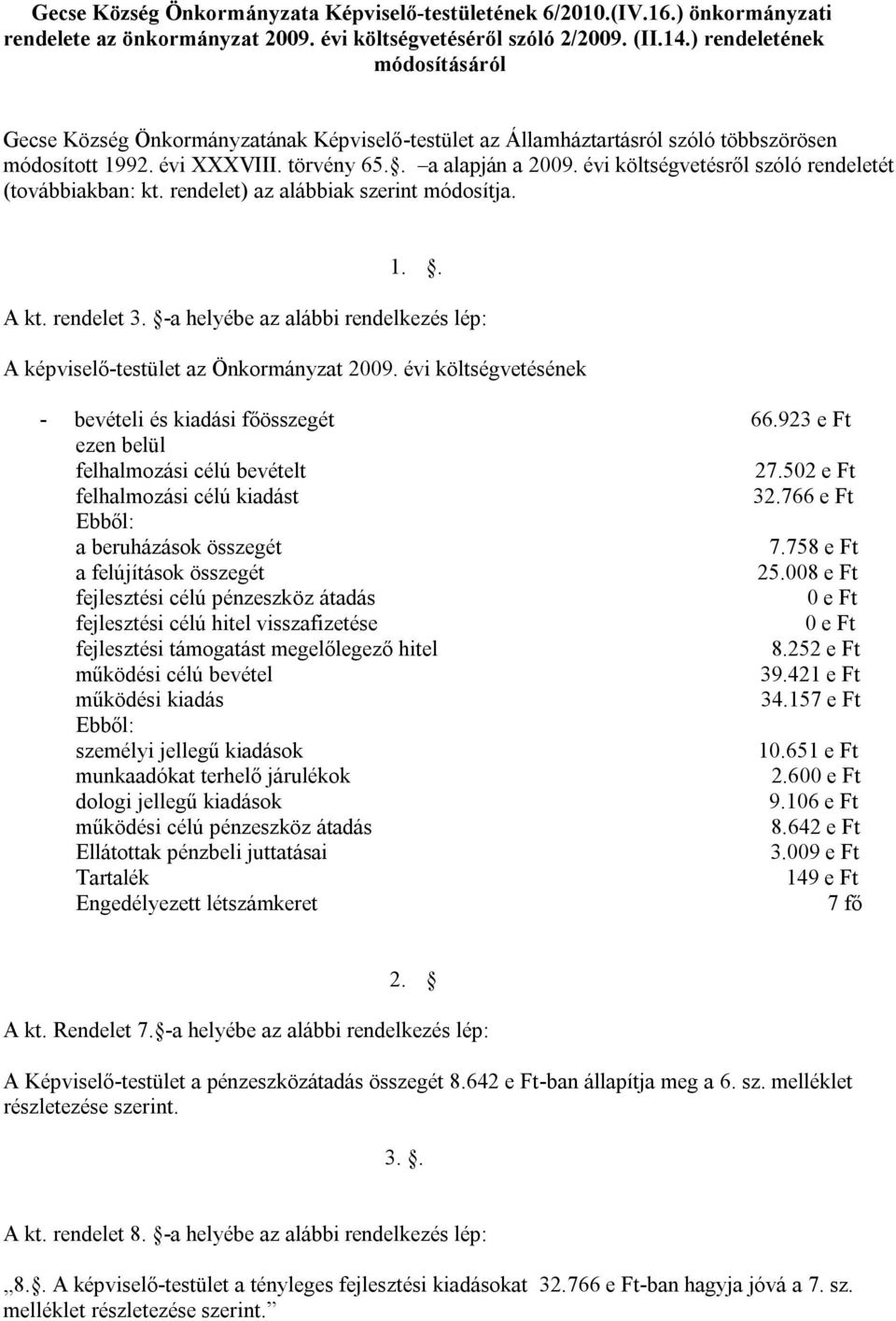 évi költségvetésről szóló rendeletét (továbbiakban: kt. rendelet) az alábbiak szerint módosítja. 1.. A kt. rendelet 3. -a helyébe az alábbi rendelkezés lép: A képviselő-testület az Önkormányzat 2009.