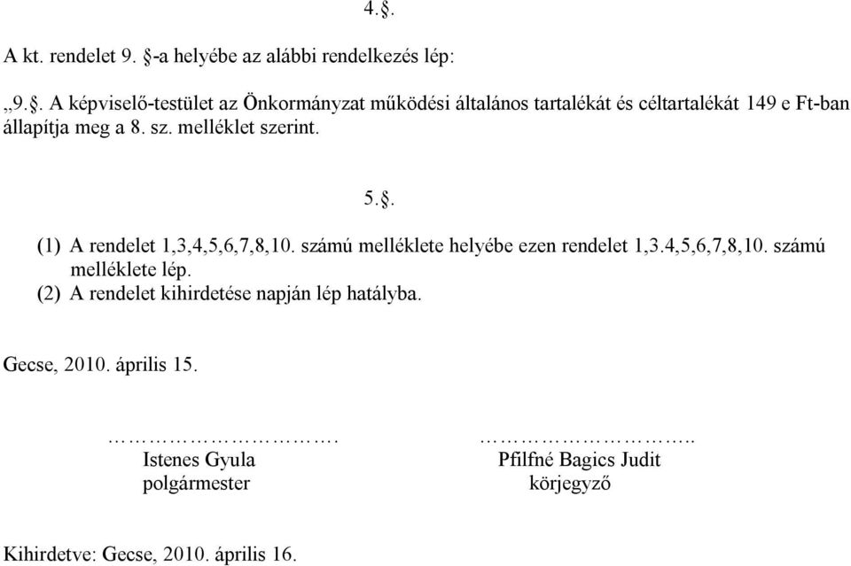 melléklet szerint. 5.. (1) A rendelet 1,3,4,5,6,7,8,10. számú melléklete helyébe ezen rendelet 1,3.4,5,6,7,8,10. számú melléklete lép.