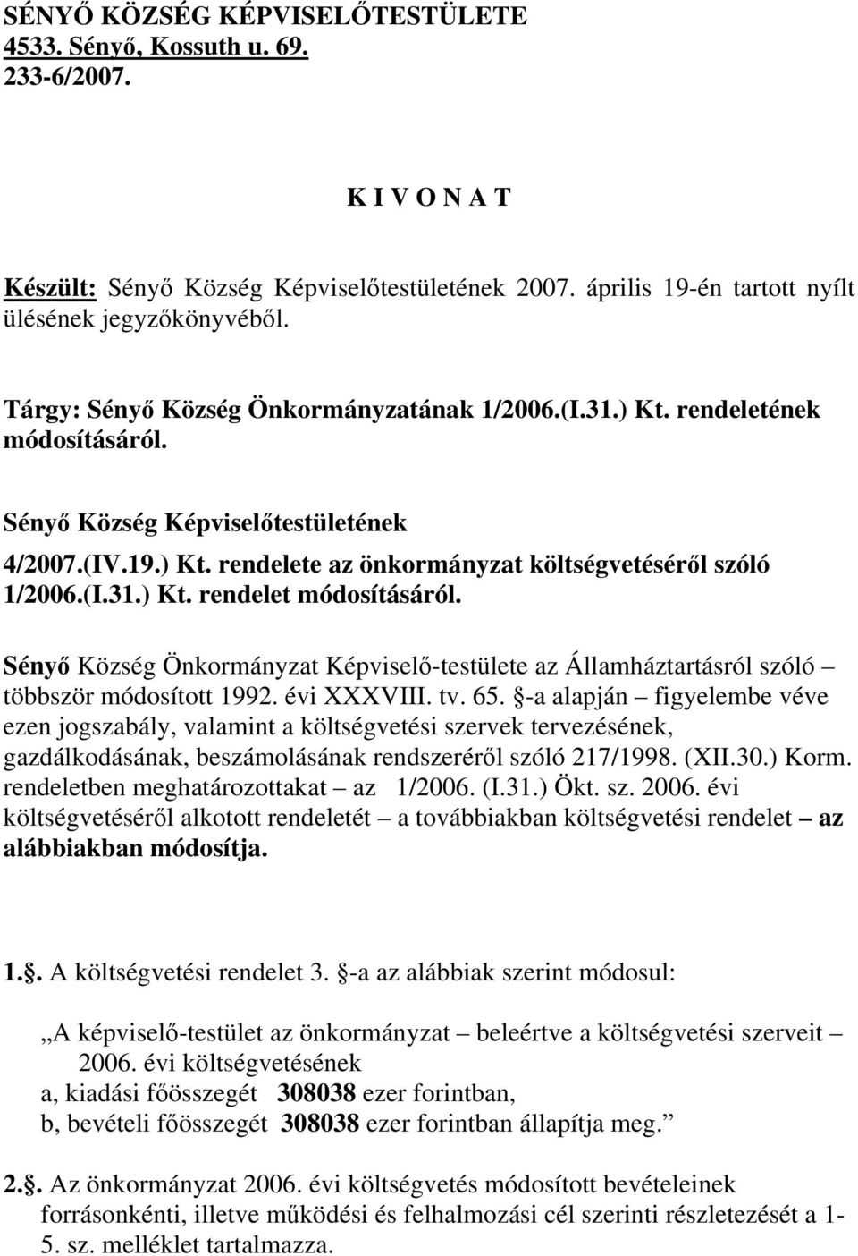 Sényő Község Önkormányzat Képviselő-testülete az Államháztartásról szóló többször módosított 1992. évi XXXVIII. tv. 65.