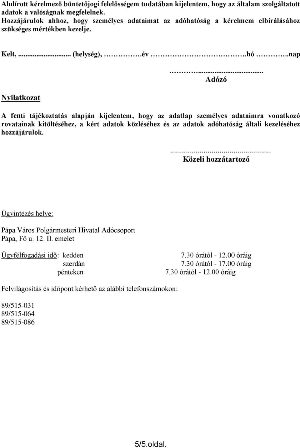 .. Adózó A fenti tájékoztatás alapján kijelentem, hogy az adatlap személyes adataimra vonatkozó rovatainak kitöltéséhez, a kért adatok közléséhez és az adatok adóhatóság általi kezeléséhez hozzájárulok.