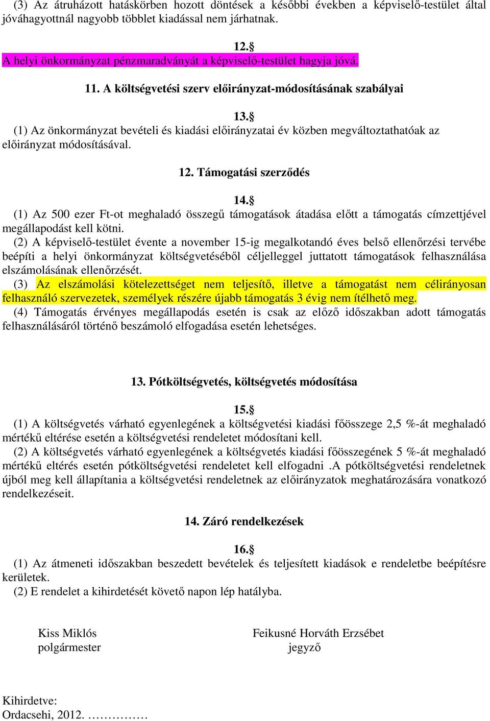 (1) Az önkormányzat bevételi és kiadási elıirányzatai év közben megváltoztathatóak az elıirányzat módosításával. 12. Támogatási szerzıdés 14.