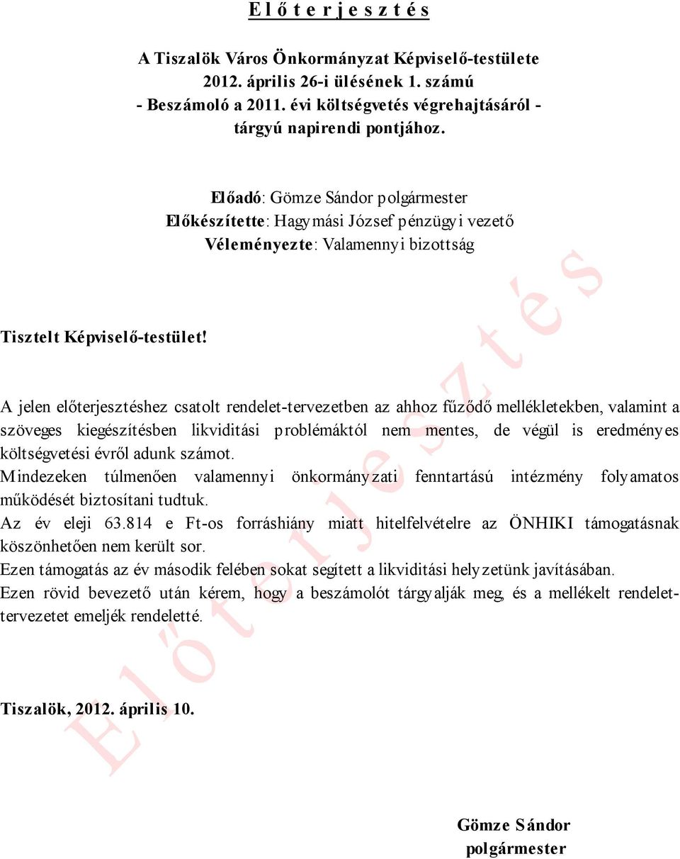 A jelen előterjesztéshez csatolt rendelet-tervezetben az ahhoz fűződő mellékletekben, valamint a szöveges kiegészítésben likviditási problémáktól nem mentes, de végül is eredményes költségvetési