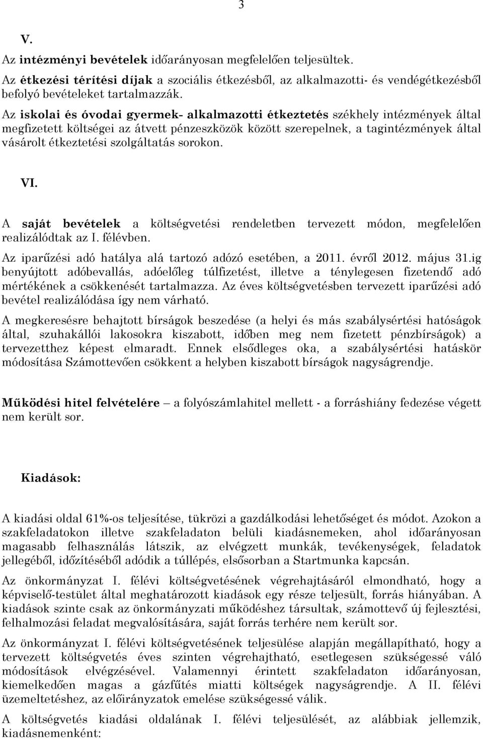 szolgáltatás sorokon. VI. A saját bevételek a költségvetési rendeletben tervezett módon, megfelelően realizálódtak az I. félévben. Az iparűzési adó hatálya alá tartozó adózó esetében, a 2011.