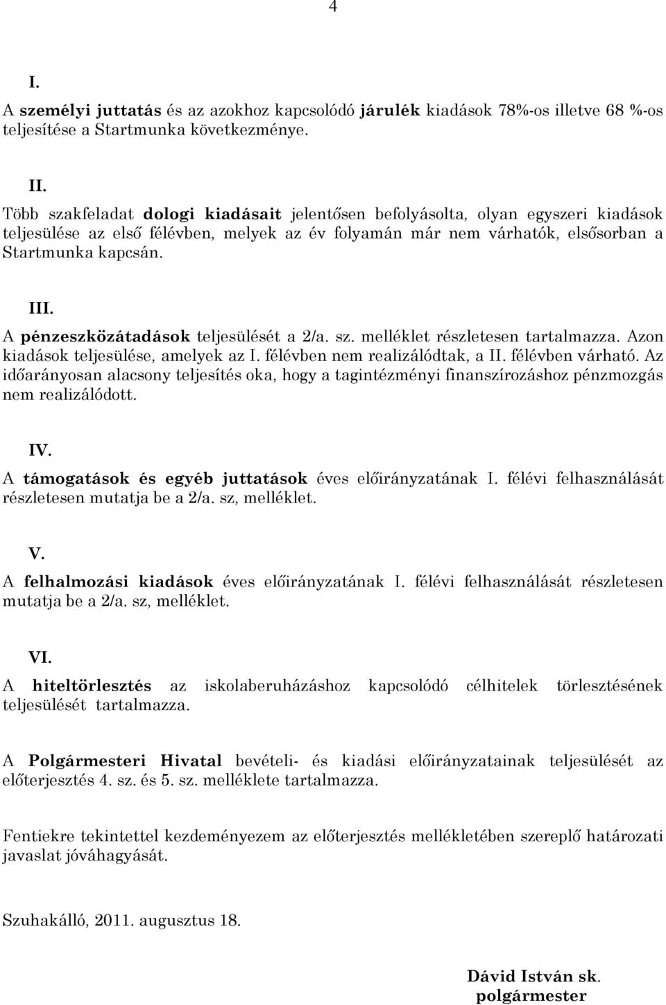 A pénzeszközátadások teljesülését a 2/a. sz. melléklet részletesen tartalmazza. Azon kiadások teljesülése, amelyek az I. félévben nem realizálódtak, a II. félévben várható.