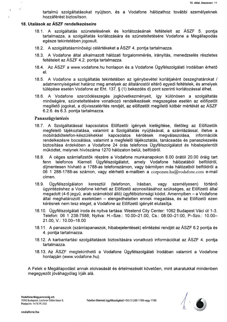 A Vodafone által alkalmazott hálózati forgalommérés, irányítás, menedzselés részletes feltételeit az ÁSZF 4.2. pontja tartalmazza. 18.4. Az ÁSZF a vvww.