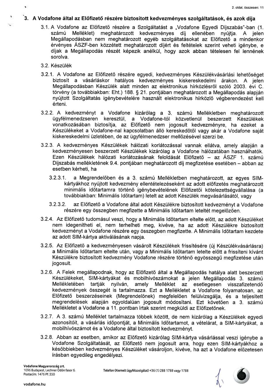 A jelen Megállapodásban nem meghatározott egyéb szolgáltatásokat az Előfizető a mindenkor érvényes ÁSZF-ben közzétett meghatározott díjért és feltételek szerint veheti igénybe, e díjak a Megállapodás