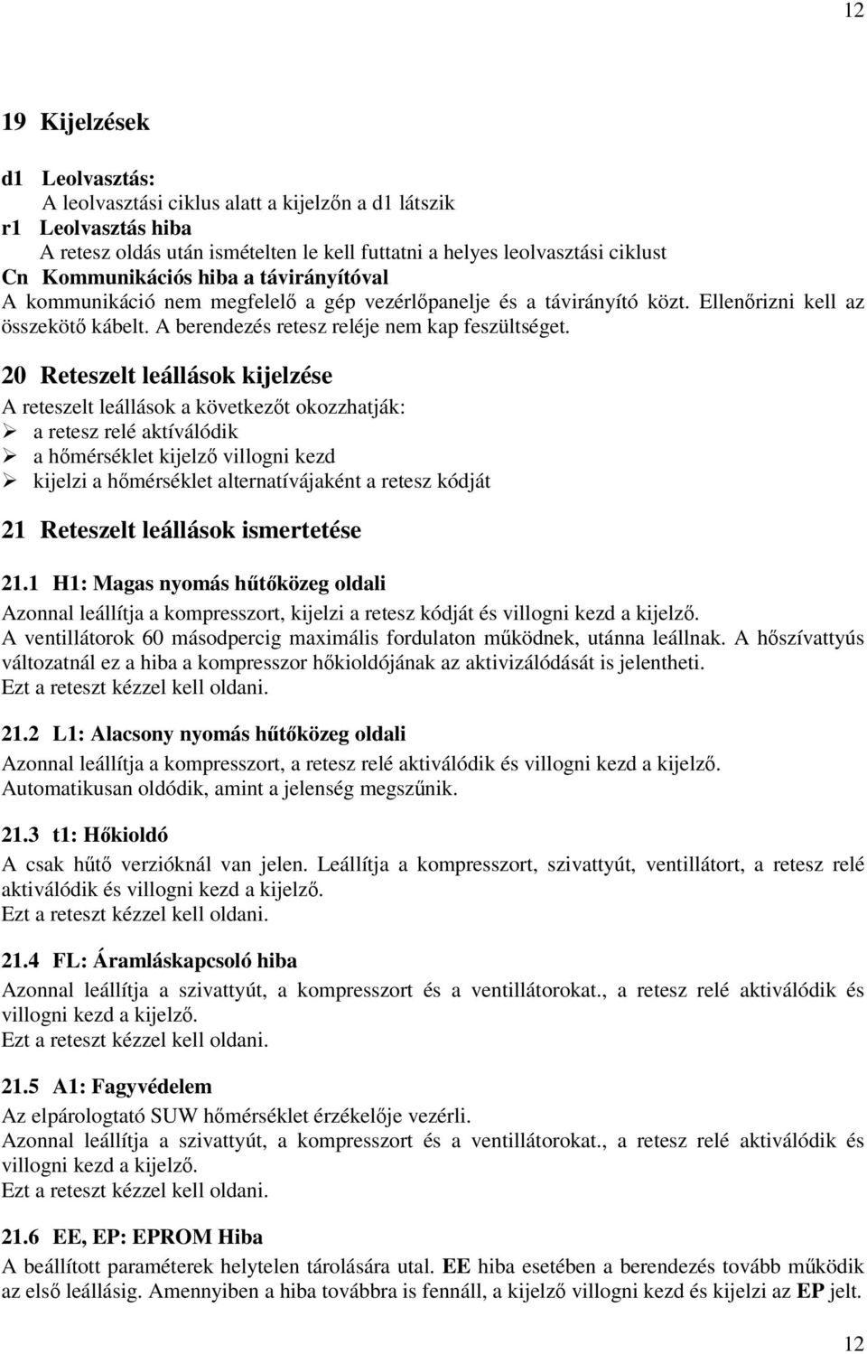 20 Reteszelt leállások kijelzése A reteszelt leállások a következt okozzhatják: a retesz relé aktíválódik a hmérséklet kijelz villogni kezd kijelzi a hmérséklet alternatívájaként a retesz kódját 21