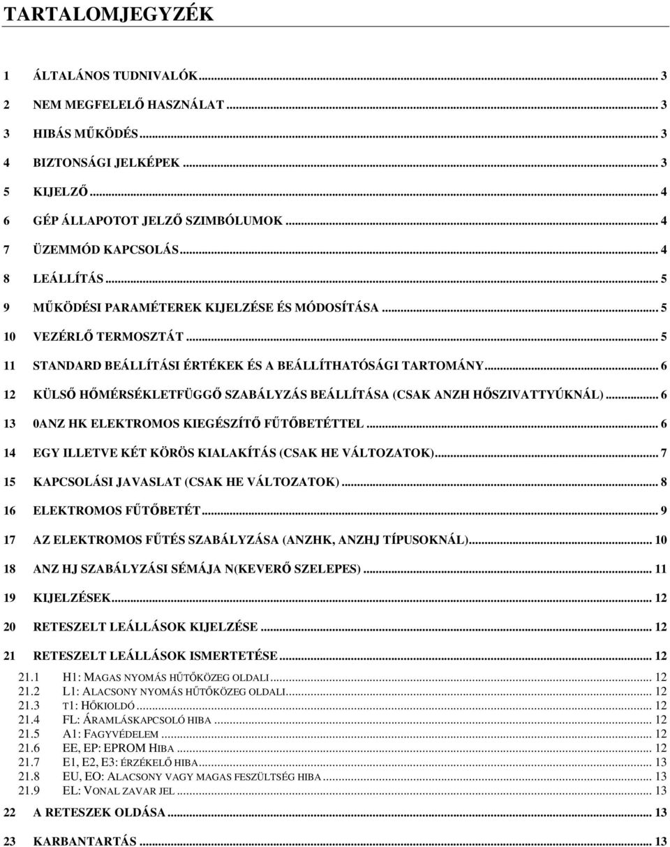 .. 6 12 KÜLS HMÉRSÉKLETFÜGG SZABÁLYZÁS BEÁLLÍTÁSA (CSAK ANZH HSZIVATTYÚKNÁL)... 6 13 0ANZ HK ELEKTROMOS KIEGÉSZÍT FTBETÉTTEL... 6 14 EGY ILLETVE KÉT KÖRÖS KIALAKÍTÁS (CSAK HE VÁLTOZATOK).