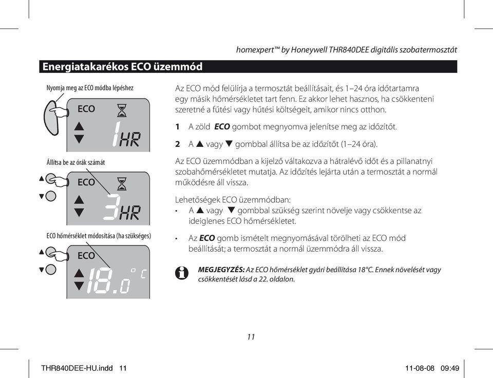 Ez akkor lehet hasznos, ha csökkenteni szeretné a fűtési vagy hűtési költségeit, amikor nincs otthon. 1 A zöld ECO gombot megnyomva jelenítse meg az időzítőt.