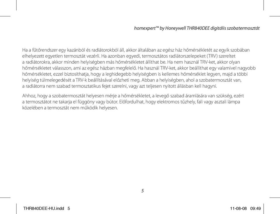 Ha nem használ TRV-ket, akkor olyan hőmérsékletet válasszon, ami az egész házban megfelelő.