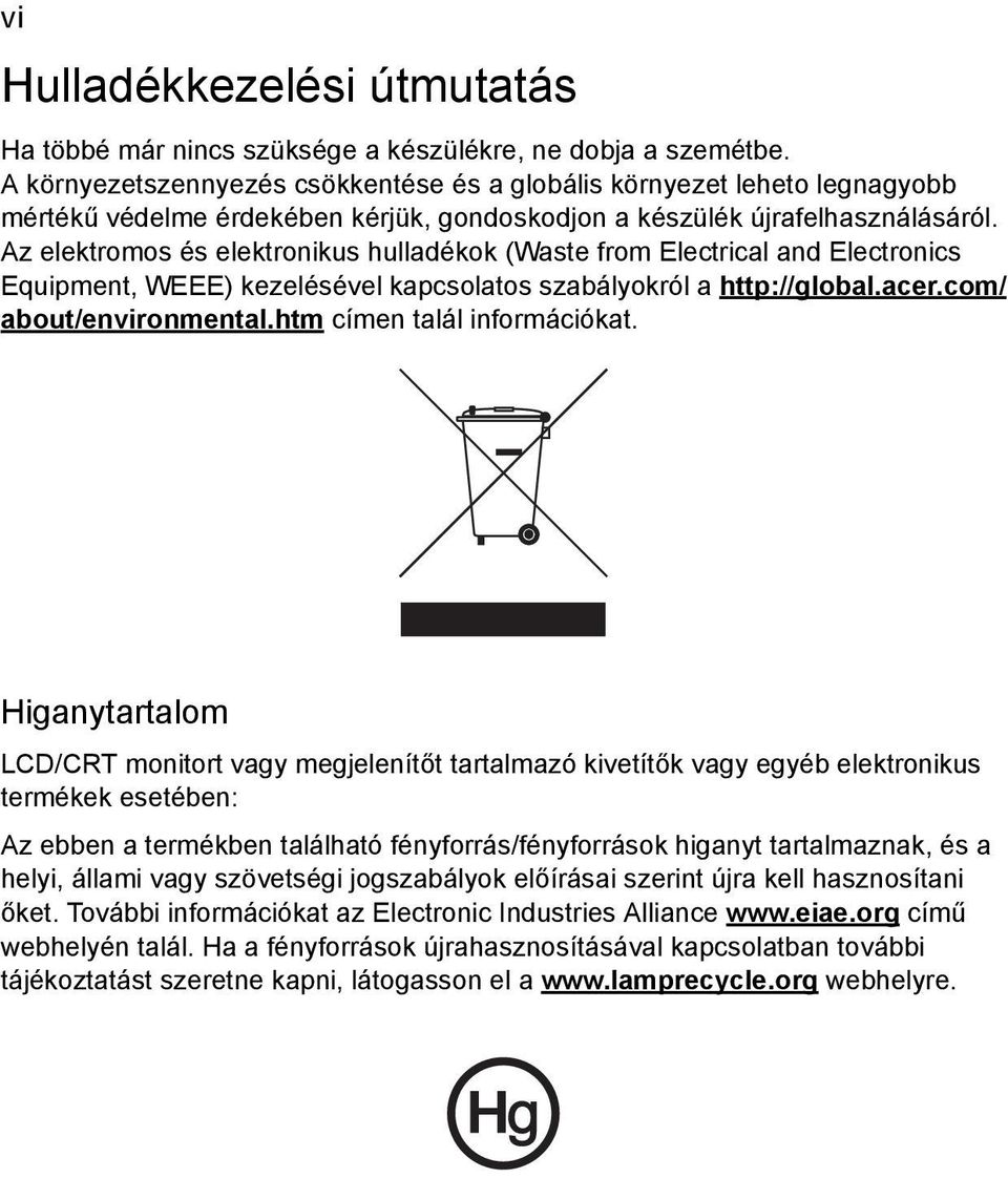 Az elektromos és elektronikus hulladékok (Waste from Electrical and Electronics Equipment, WEEE) kezelésével kapcsolatos szabályokról a http://global.acer.com/ about/environmental.