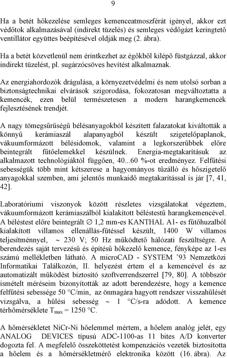 Az energiahordozók drágulása, a környezetvédelmi és nem utolsó sorban a biztonságtechnikai elvárások szigorodása, fokozatosan megváltoztatta a kemencék, ezen belül természetesen a modern