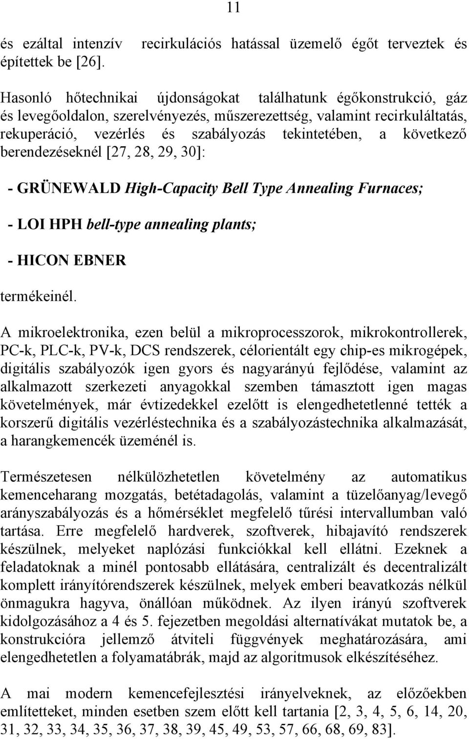 rekuperáció, vezérlés és szabályozás tekintetében, a következő berendezéseknél [27, 28, 29, 30]: - GRÜNEWALD High-Capacity Bell Type Annealing Furnaces; - LOI HPH bell-type annealing plants; - HICON