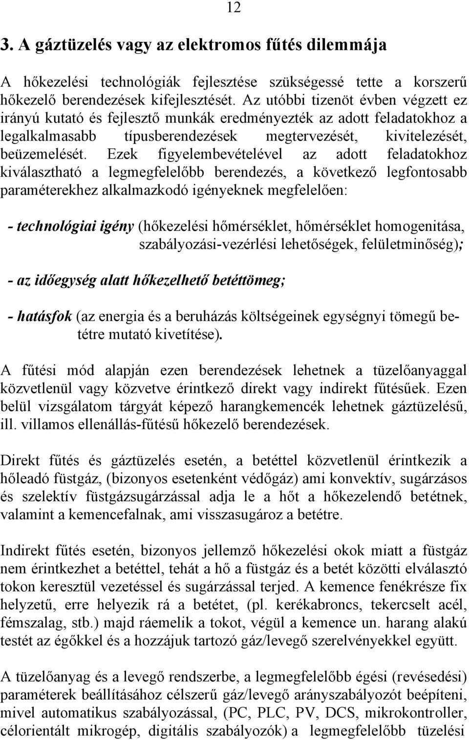 Ezek figyelembevételével az adott feladatokhoz kiválasztható a legmegfelelőbb berendezés, a következő legfontosabb paraméterekhez alkalmazkodó igényeknek megfelelően: - technológiai igény (hőkezelési