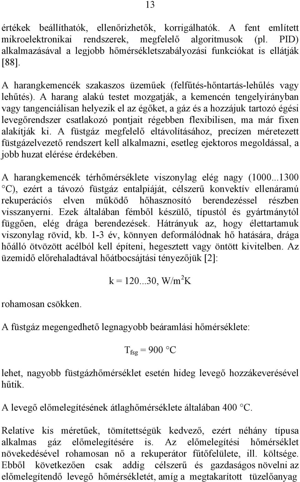 A harang alakú testet mozgatják, a kemencén tengelyirányban vagy tangenciálisan helyezik el az égőket, a gáz és a hozzájuk tartozó égési levegőrendszer csatlakozó pontjait régebben flexibilisen, ma