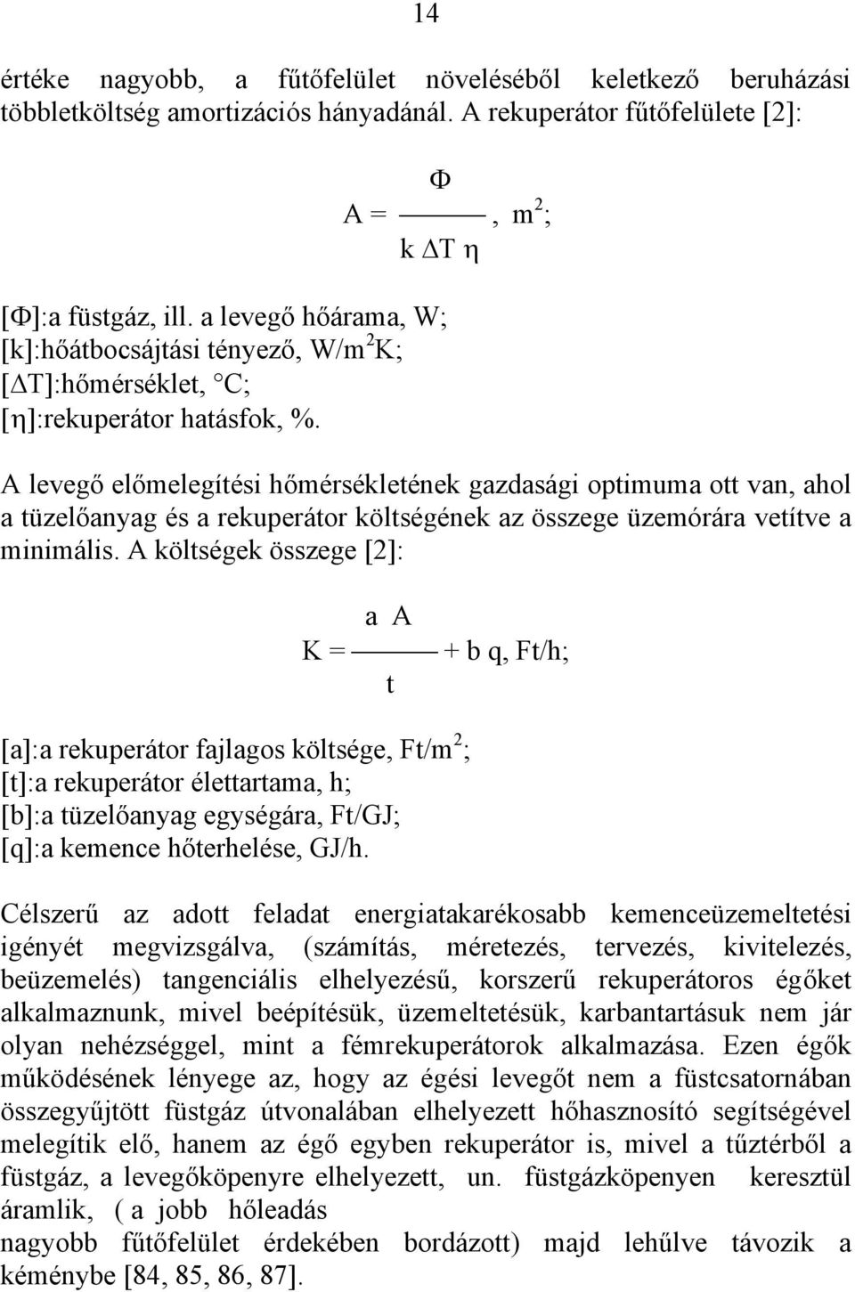 A levegő előmelegítési hőmérsékletének gazdasági optimuma ott van, ahol a tüzelőanyag és a rekuperátor költségének az összege üzemórára vetítve a minimális.