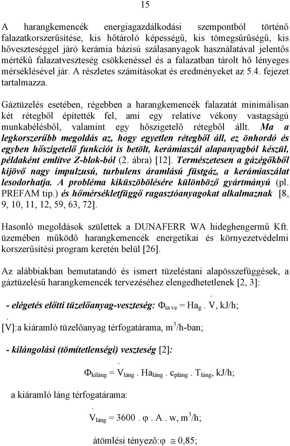 Gáztüzelés esetében, régebben a harangkemencék falazatát minimálisan két rétegből építették fel, ami egy relatíve vékony vastagságú munkabélésből, valamint egy hőszigetelő rétegből állt.