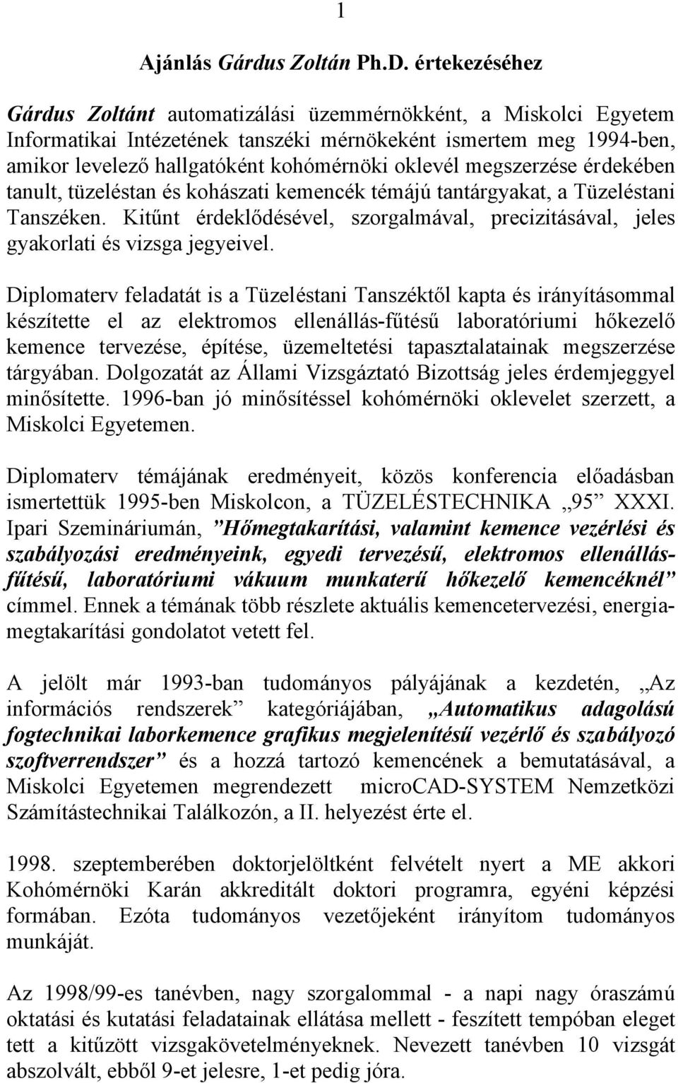 megszerzése érdekében tanult, tüzeléstan és kohászati kemencék témájú tantárgyakat, a Tüzeléstani Tanszéken. Kitűnt érdeklődésével, szorgalmával, precizitásával, jeles gyakorlati és vizsga jegyeivel.